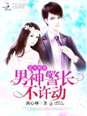惹火萌妻：男神警长，不许动封面